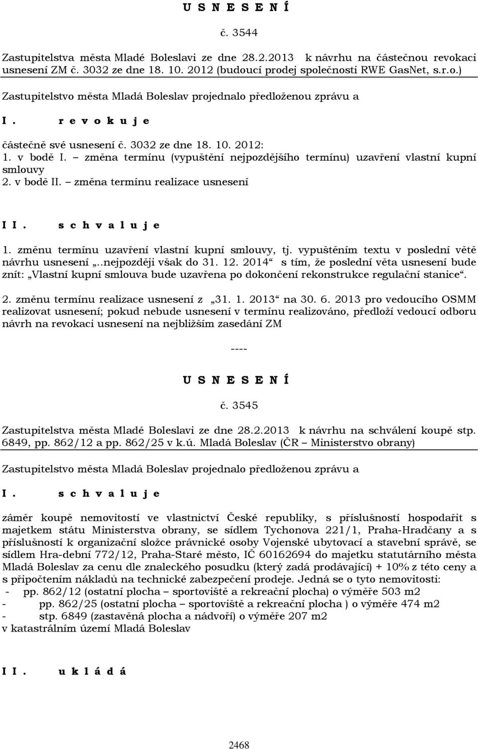 změnu termínu uzavření vlastní kupní smlouvy, tj. vypuštěním textu v poslední větě návrhu usnesení..nejpozději však do 31. 12.