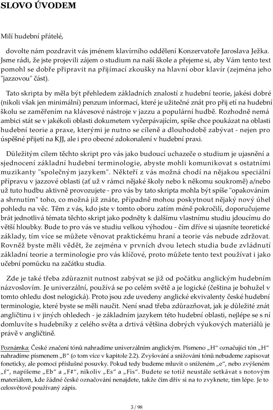 Tatoskriptabymělabýtpřehledemzákladníchznalostízhudebníteorie,jakésidobré (nikolivšakjenminimální)penzuminformací,kteréjeužitečnéznátpropřĳ etínahudební