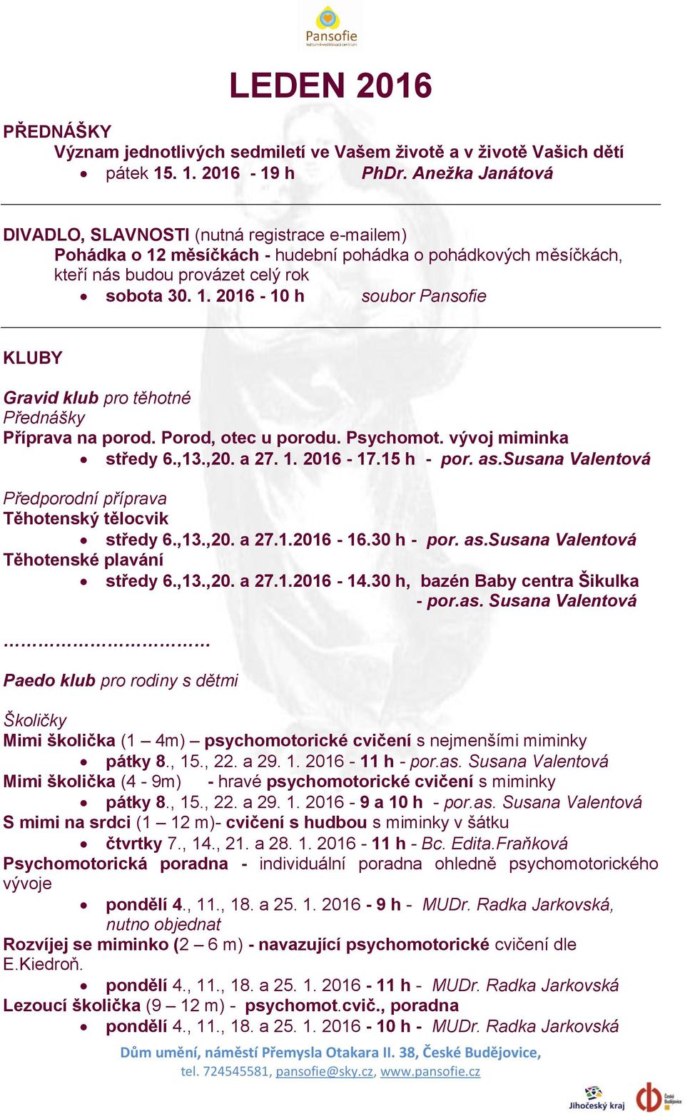 Porod, otec u porodu. Psychomot. vývoj miminka středy 6.,13.,20. 1. 2016-17.15 h - por. as.susana Valentová Předporodní příprava Těhotenský tělocvik středy 6.,13.,20. 1.2016-16.30 h - por. as.susana Valentová Těhotenské plavání středy 6.