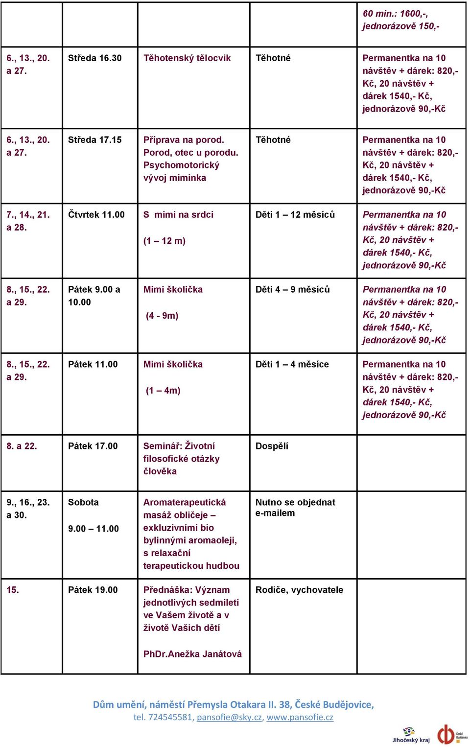 00 Mimi školička (4-9m) Děti 4 9 měsíců Permanentka na 10 8., 15., 22. a 29. Pátek 11.00 Mimi školička (1 4m) Děti 1 4 měsíce Permanentka na 10 8. a 22. Pátek 17.