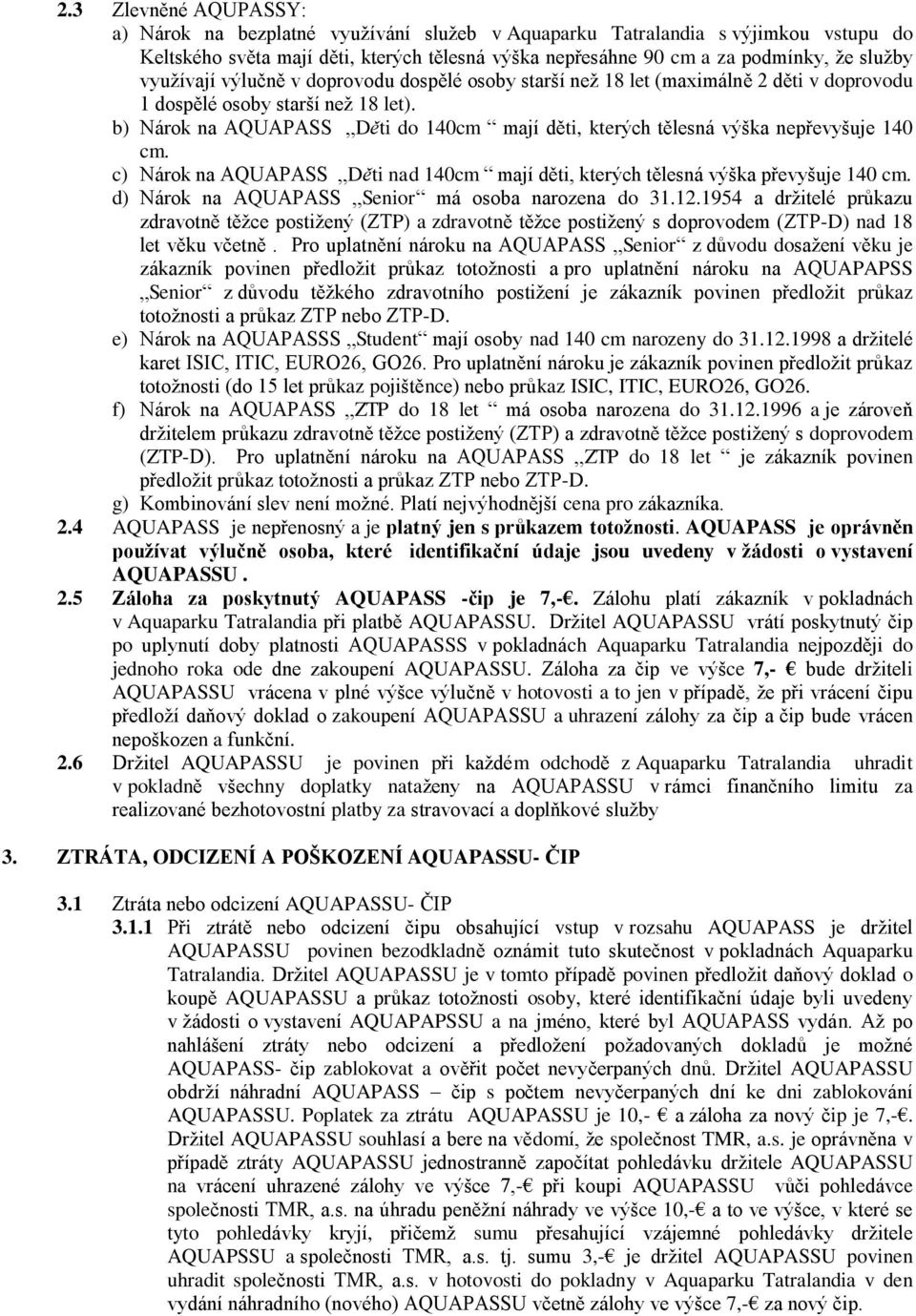 b) Nárok na AQUAPASS Děti do 140cm mají děti, kterých tělesná výška nepřevyšuje 140 cm. c) Nárok na AQUAPASS Děti nad 140cm mají děti, kterých tělesná výška převyšuje 140 cm.