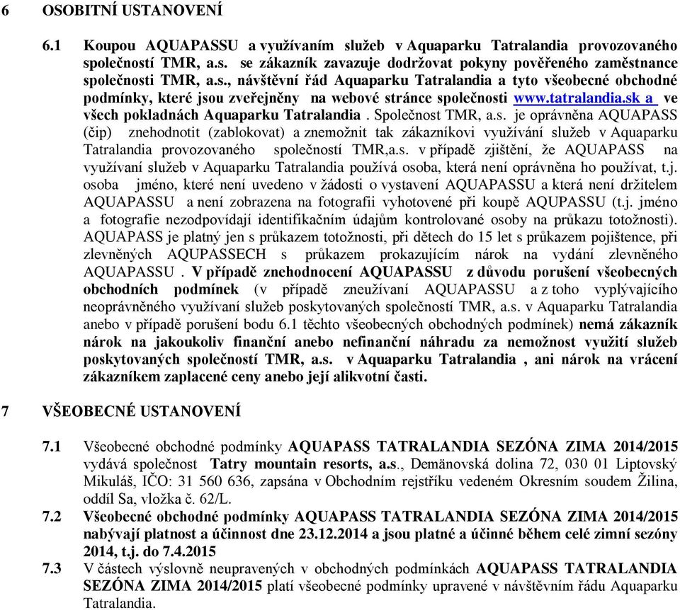 Společnost TMR, a.s. je oprávněna AQUAPASS (čip) znehodnotit (zablokovat) a znemožnit tak zákazníkovi využívání služeb v Aquaparku Tatralandia provozovaného společností TMR,a.s. v případě zjištění, že AQUAPASS na využívaní služeb v Aquaparku Tatralandia používá osoba, která není oprávněna ho používat, t.