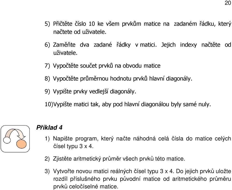 10) Vypište matici tak, aby pod hlavní diagonálou byly samé nuly. 4 1) Napište program, který načte náhodná celá čísla do matice celých čísel typu 3 x 4.