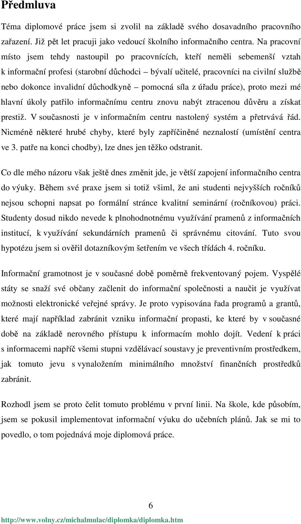 důchodkyně pomocná síla z úřadu práce), proto mezi mé hlavní úkoly patřilo informačnímu centru znovu nabýt ztracenou důvěru a získat prestiž.