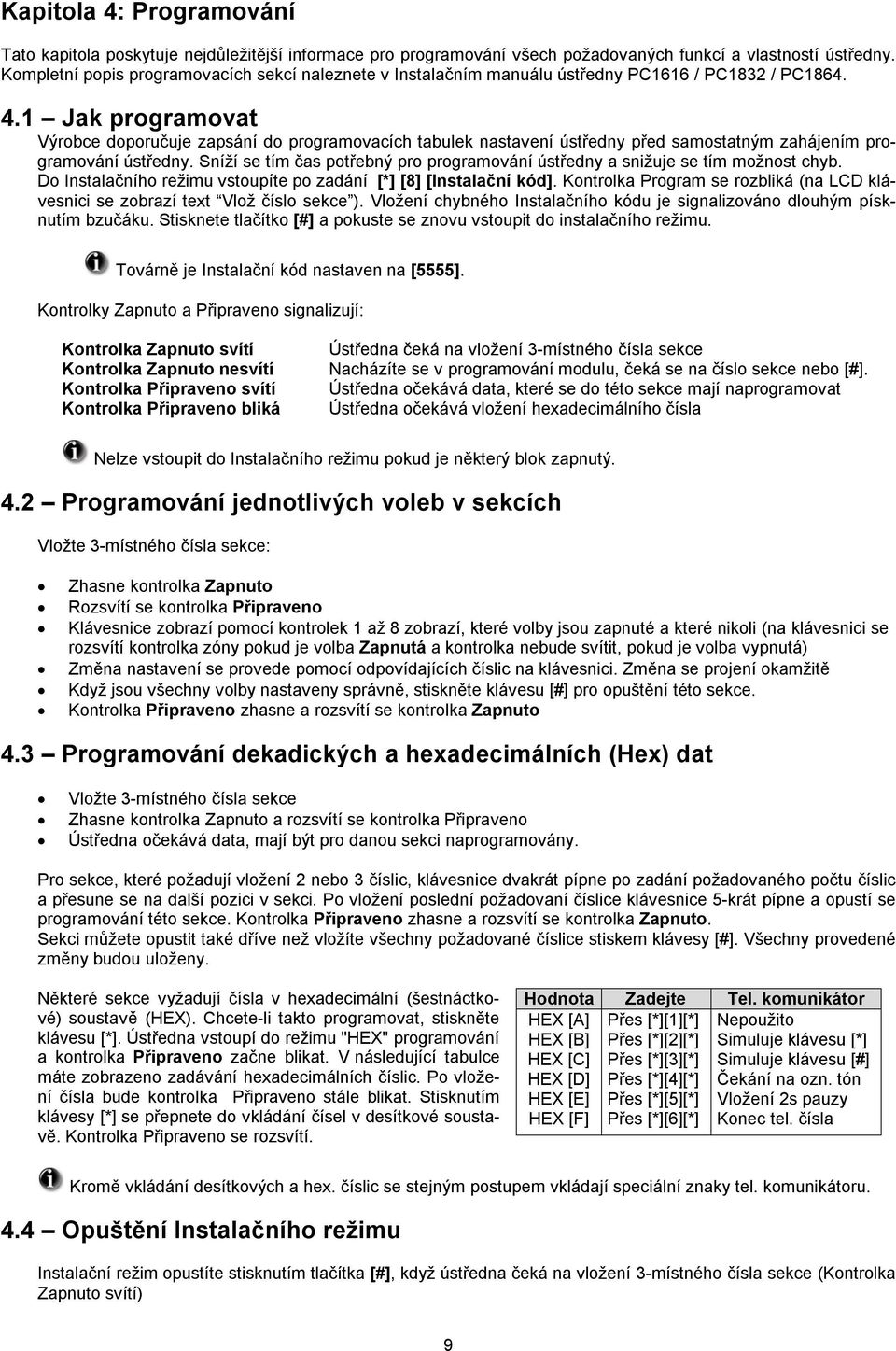 1 Jak programovat Výrobce doporučuje zapsání do programovacích tabulek nastavení ústředny před samostatným zahájením programování ústředny.