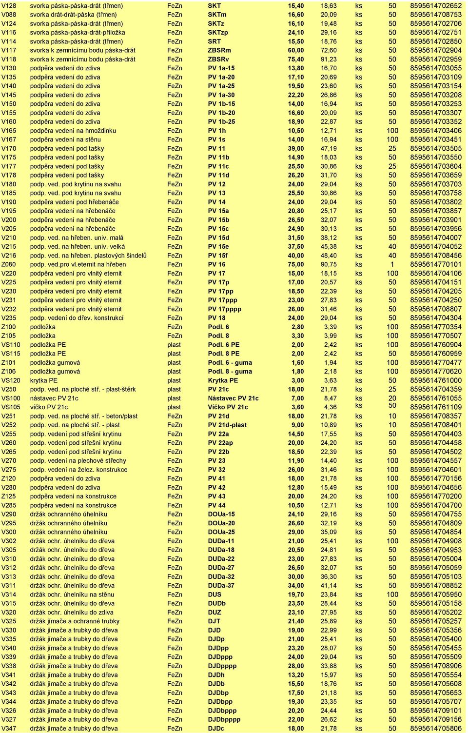 V117 svorka k zemnícímu bodu páska-drát FeZn ZBSRm 60,00 72,60 ks 50 8595614702904 V118 svorka k zemnícímu bodu páska-drát FeZn ZBSRv 75,40 91,23 ks 50 8595614702959 V130 podpěra vedení do zdiva FeZn