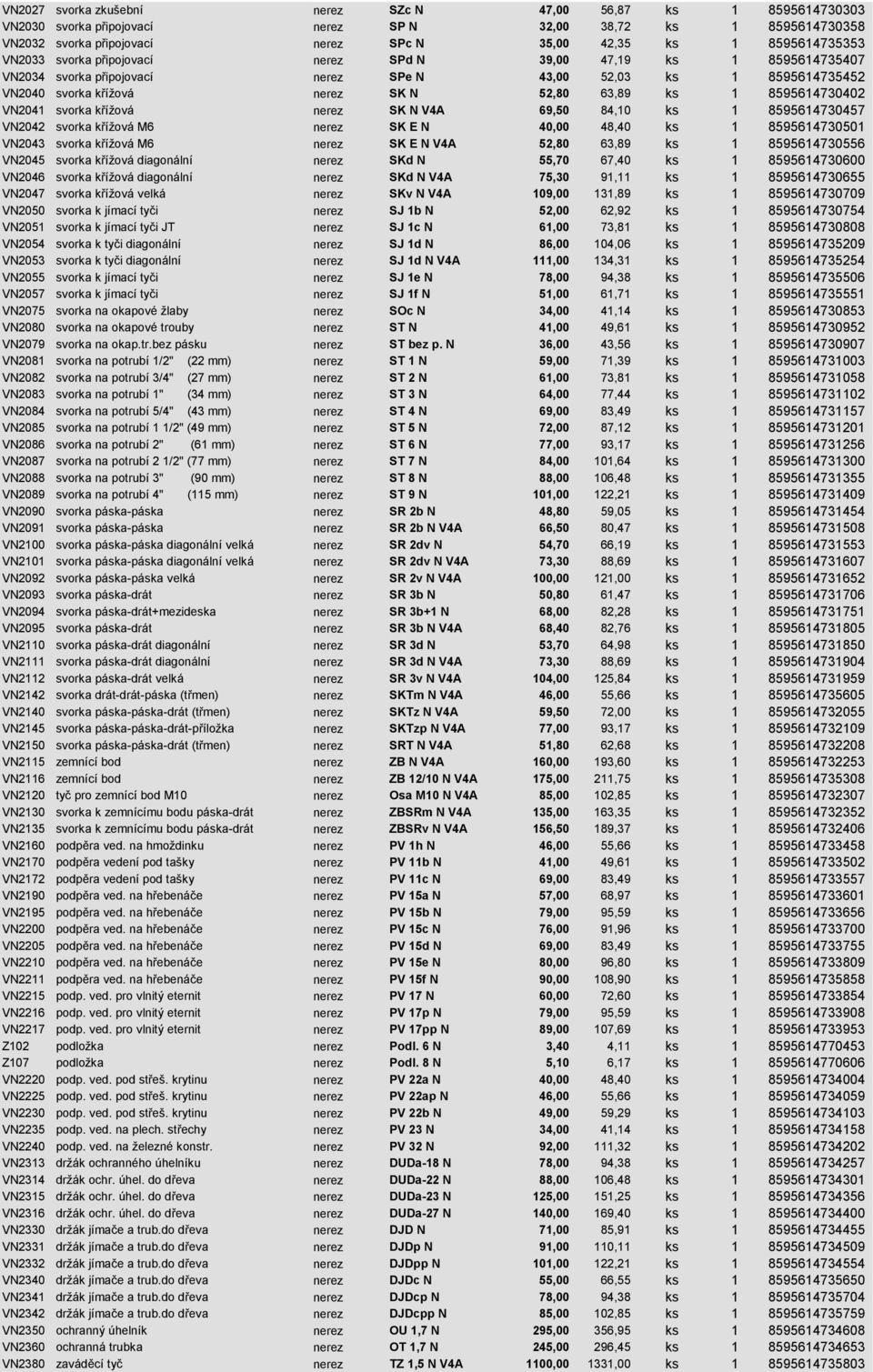 1 8595614730402 VN2041 svorka křížová nerez SK N V4A 69,50 84,10 ks 1 8595614730457 VN2042 svorka křížová M6 nerez SK E N 40,00 48,40 ks 1 8595614730501 VN2043 svorka křížová M6 nerez SK E N V4A