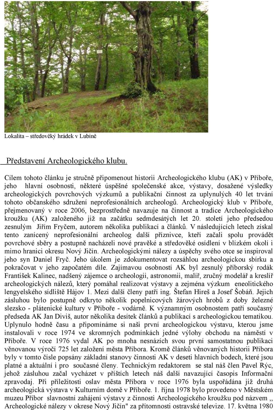 povrchových výzkumů a publikační činnost za uplynulých 40 let trvání tohoto občanského sdružení neprofesionálních archeologů.