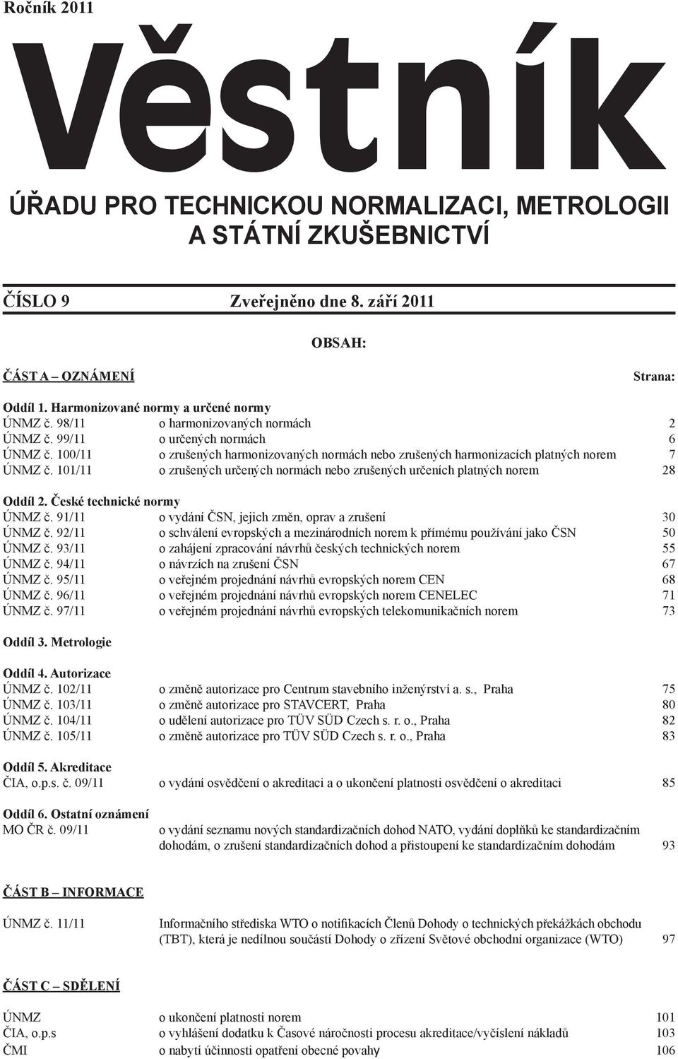 101/11 o zrušených určených normách nebo zrušených určeních platných norem 28 Oddíl 2. České technické normy ÚNMZ č. 91/11 o vydání ČSN, jejich změn, oprav a zrušení 30 ÚNMZ č.