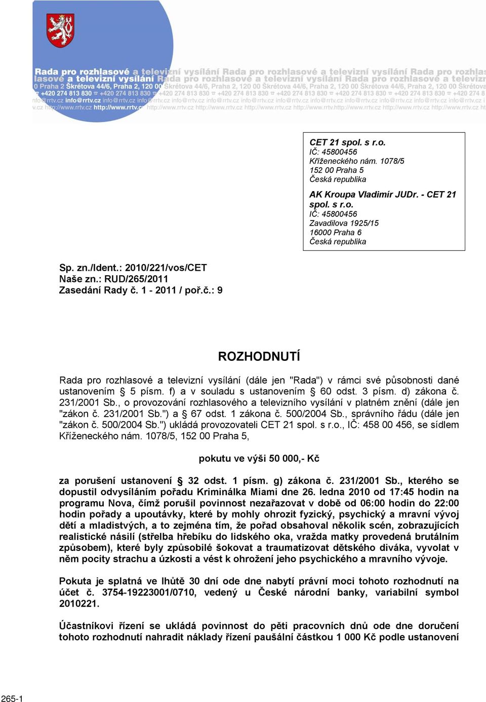 f) a v souladu s ustanovením 60 odst. 3 písm. d) zákona č. 231/2001 Sb., o provozování rozhlasového a televizního vysílání v platném znění (dále jen "zákon č. 231/2001 Sb.") a 67 odst. 1 zákona č.