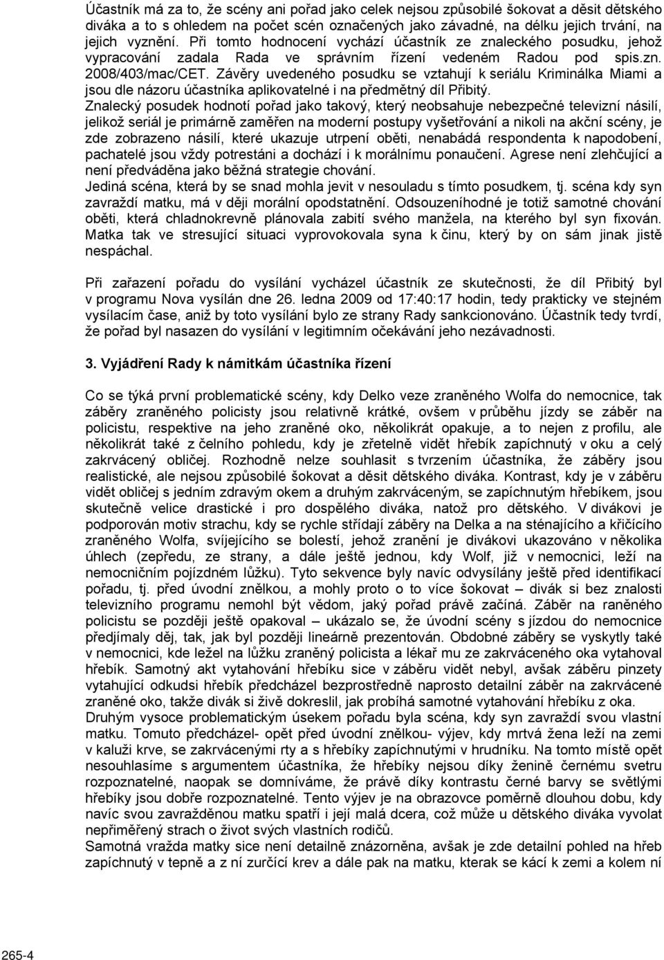 Závěry uvedeného posudku se vztahují k seriálu Kriminálka Miami a jsou dle názoru účastníka aplikovatelné i na předmětný díl Přibitý.