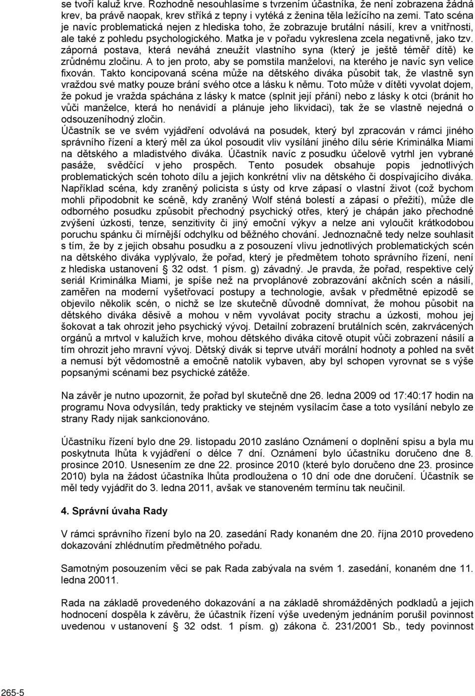 záporná postava, která neváhá zneužít vlastního syna (který je ještě téměř dítě) ke zrůdnému zločinu. A to jen proto, aby se pomstila manželovi, na kterého je navíc syn velice fixován.