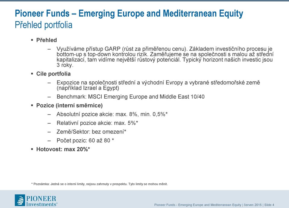 Cíle portfolia Expozice na společnosti střední a východní Evropy a vybrané středomořské země (například Izrael a Egypt) Benchmark: MSCI Emerging Europe and Middle East 10/40 Pozice (interní směrnice)