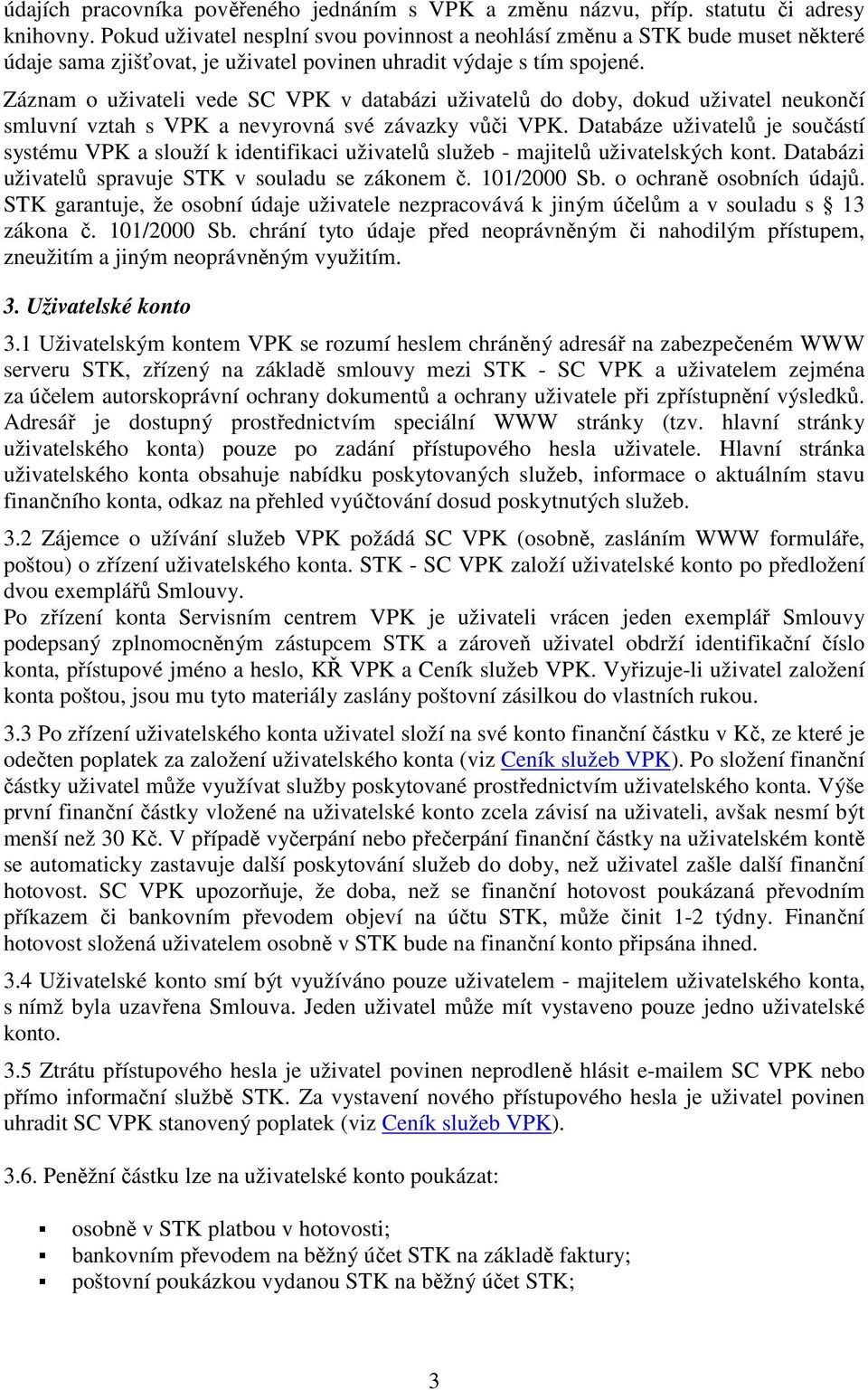 Záznam o uživateli vede SC VPK v databázi uživatelů do doby, dokud uživatel neukončí smluvní vztah s VPK a nevyrovná své závazky vůči VPK.