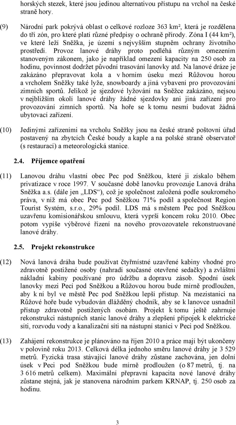 Zóna I (44 km²), ve které leží Sněžka, je území s nejvyšším stupněm ochrany životního prostředí.