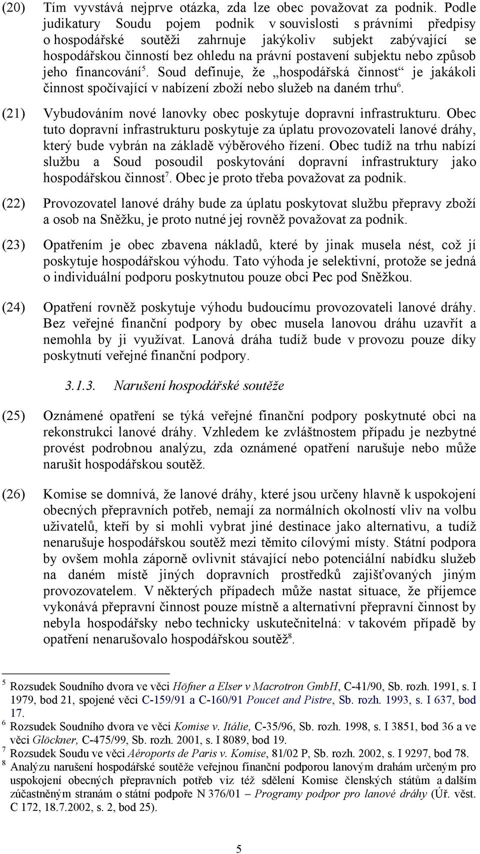 způsob jeho financování 5. Soud definuje, že hospodářská činnost je jakákoli činnost spočívající v nabízení zboží nebo služeb na daném trhu 6.