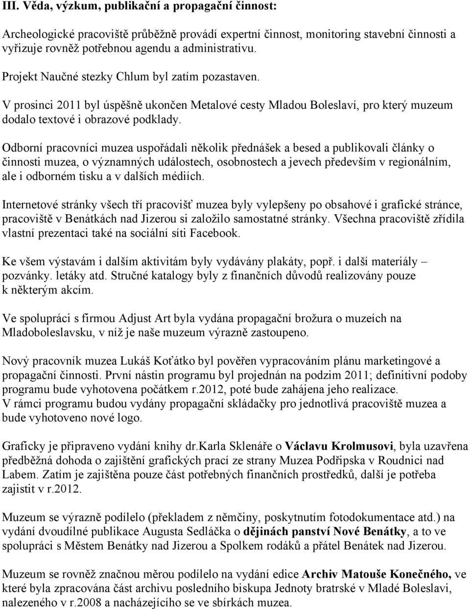 Odborní pracovníci muzea uspořádali několik přednášek a besed a publikovali články o činnosti muzea, o významných událostech, osobnostech a jevech především v regionálním, ale i odborném tisku a v