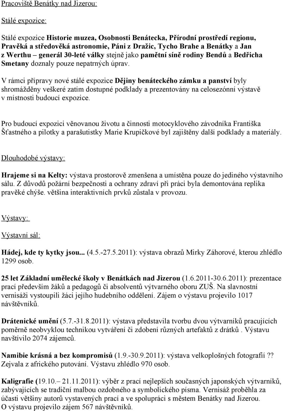 V rámci přípravy nové stálé expozice Dějiny benáteckého zámku a panství byly shromážděny veškeré zatím dostupné podklady a prezentovány na celosezónní výstavě v místnosti budoucí expozice.