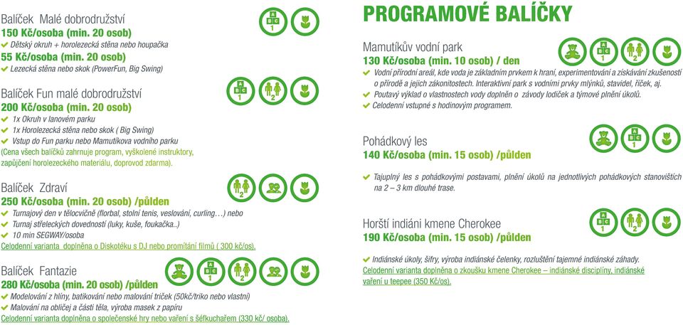 20 osob) 1x Okruh v lanovém parku 1x Horolezecká stěna nebo skok ( Big Swing) Vstup do Fun parku nebo Mamutíkova vodního parku (Cena všech balíčků zahrnuje program, vyškolené instruktory, zapůjčení