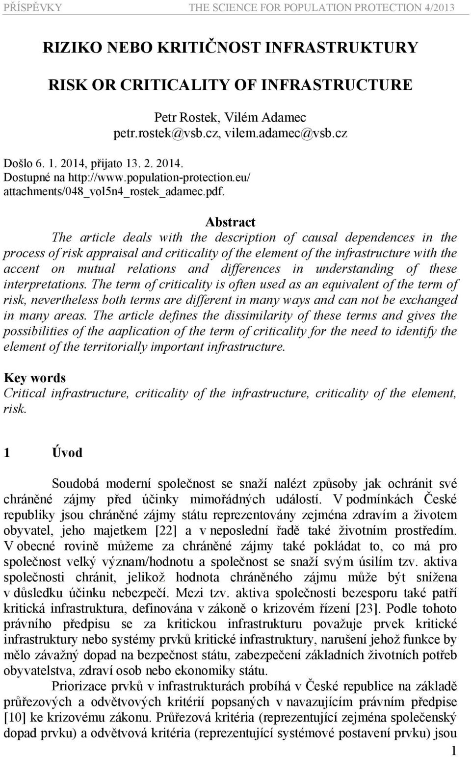 Abstract The article deals with the description of causal dependences in the process of risk appraisal and criticality of the element of the infrastructure with the accent on mutual relations and
