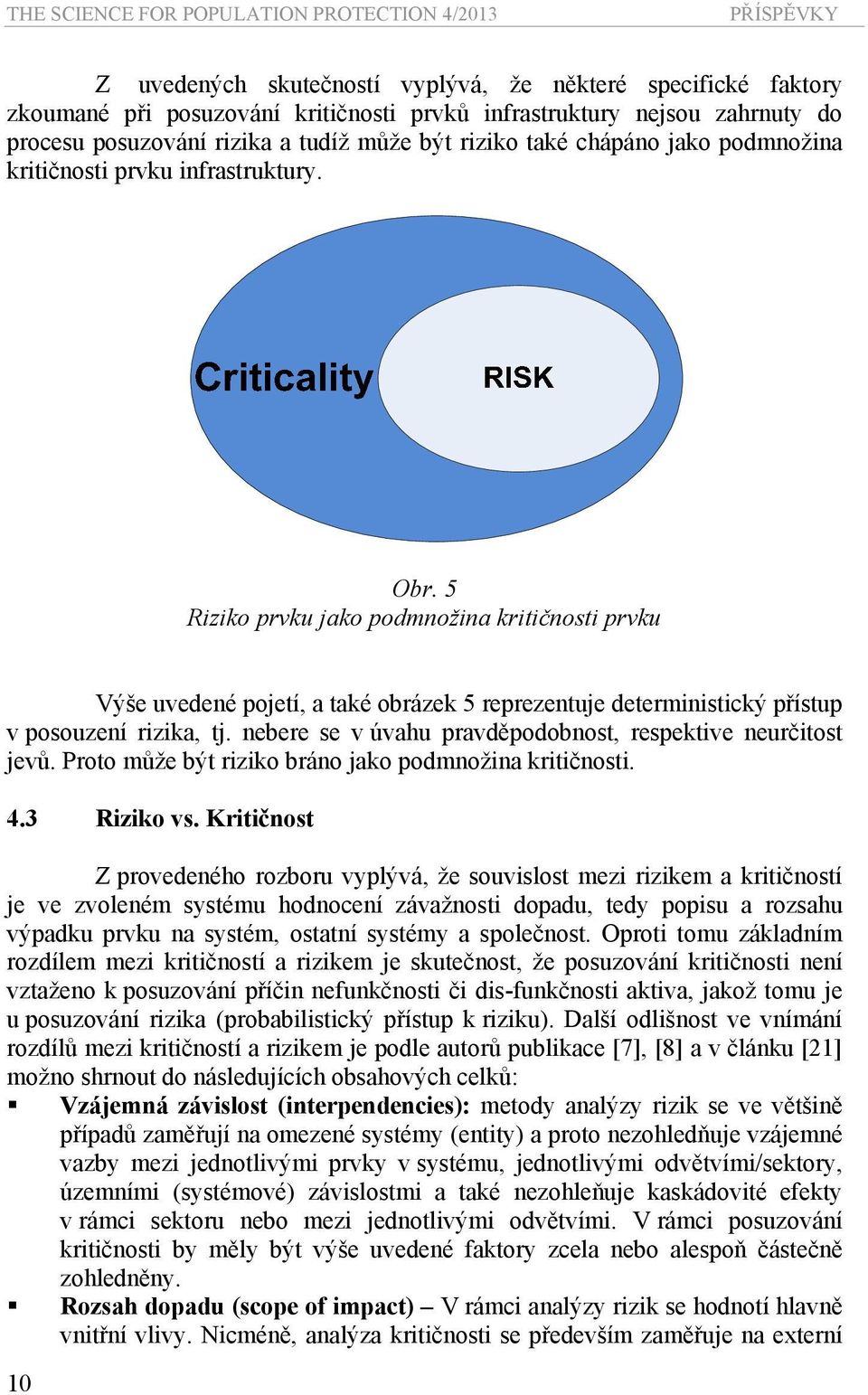 5 Riziko prvku jako podmnožina kritičnosti prvku Výše uvedené pojetí, a také obrázek 5 reprezentuje deterministický přístup v posouzení rizika, tj.