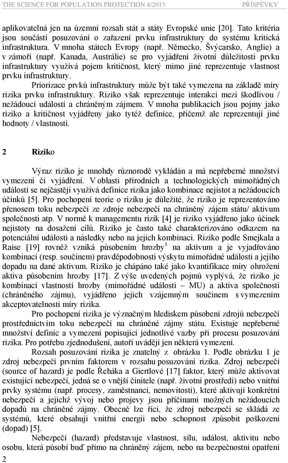 Kanada, Austrálie) se pro vyjádření životní důležitosti prvku infrastruktury využívá pojem kritičnost, který mimo jiné reprezentuje vlastnost prvku infrastruktury.