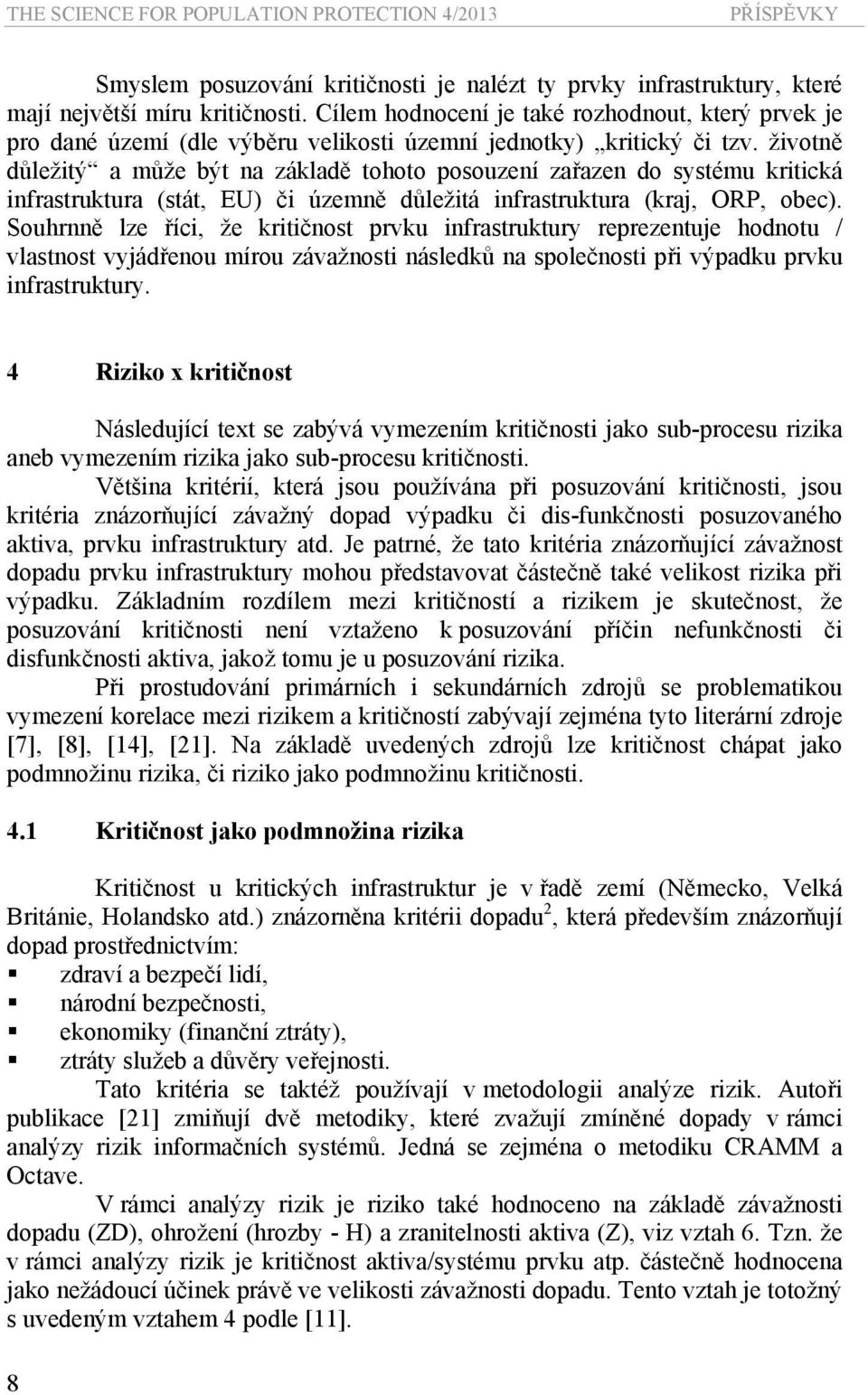 životně důležitý a může být na základě tohoto posouzení zařazen do systému kritická infrastruktura (stát, EU) či územně důležitá infrastruktura (kraj, ORP, obec).