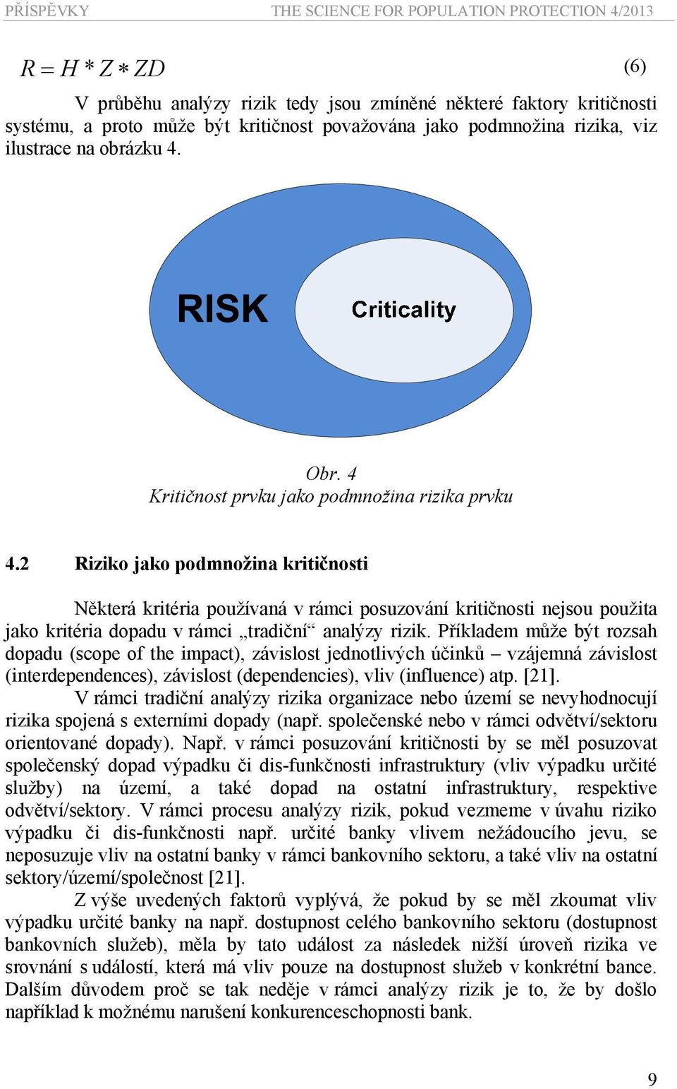 2 Riziko jako podmnožina kritičnosti Některá kritéria používaná v rámci posuzování kritičnosti nejsou použita jako kritéria dopadu v rámci tradiční analýzy rizik.