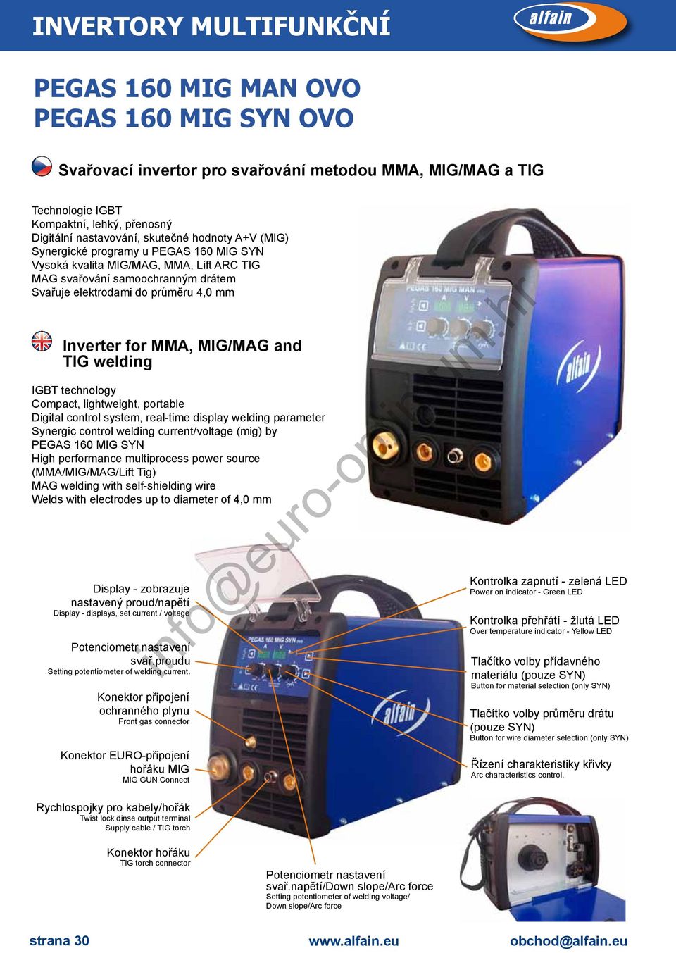 MIG/MAG and TIG welding IGBT technology Compact, lightweight, portable Digital control system, real-time display welding parameter Synergic control welding current/voltage (mig) by PEGAS 160 MIG SYN