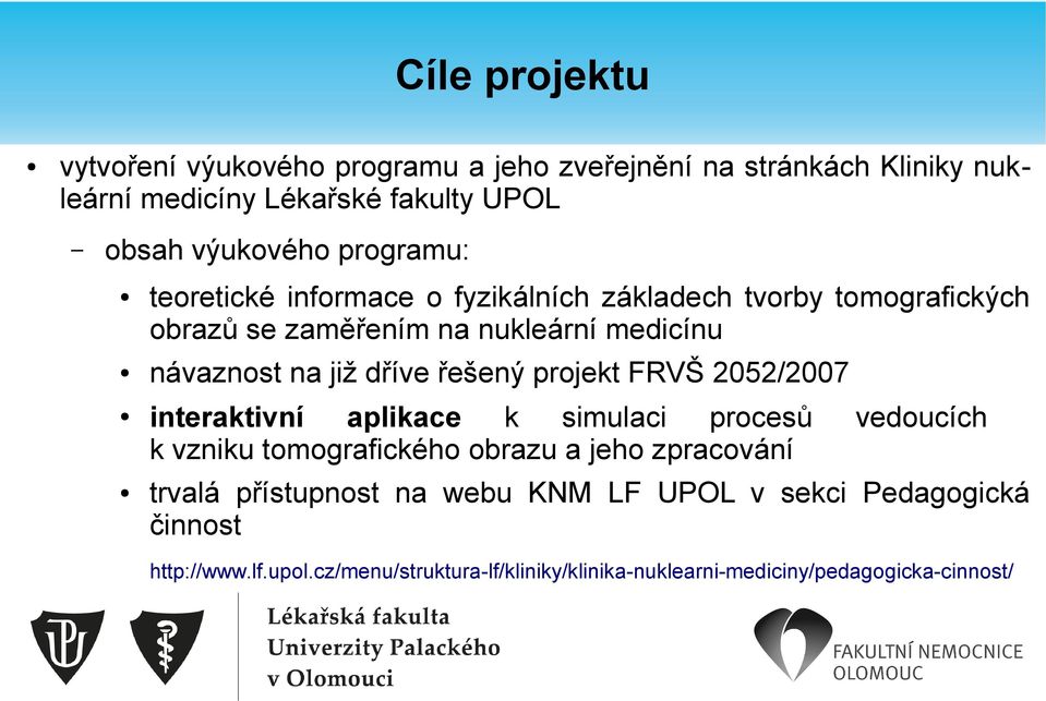 řešený projekt FRVŠ 2052/2007 interaktivní aplikace k simulaci procesů vedoucích k vzniku tomografického obrazu a jeho zpracování trvalá