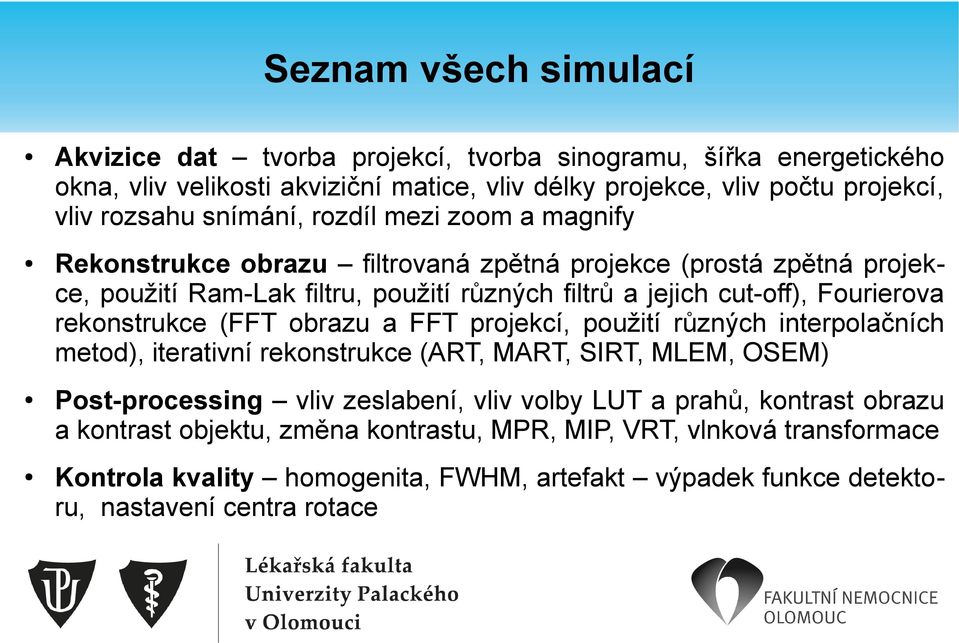 rekonstrukce (FFT obrazu a FFT projekcí, použití různých interpolačních metod), iterativní rekonstrukce (ART, MART, SIRT, MLEM, OSEM) Post-processing vliv zeslabení, vliv volby LUT a