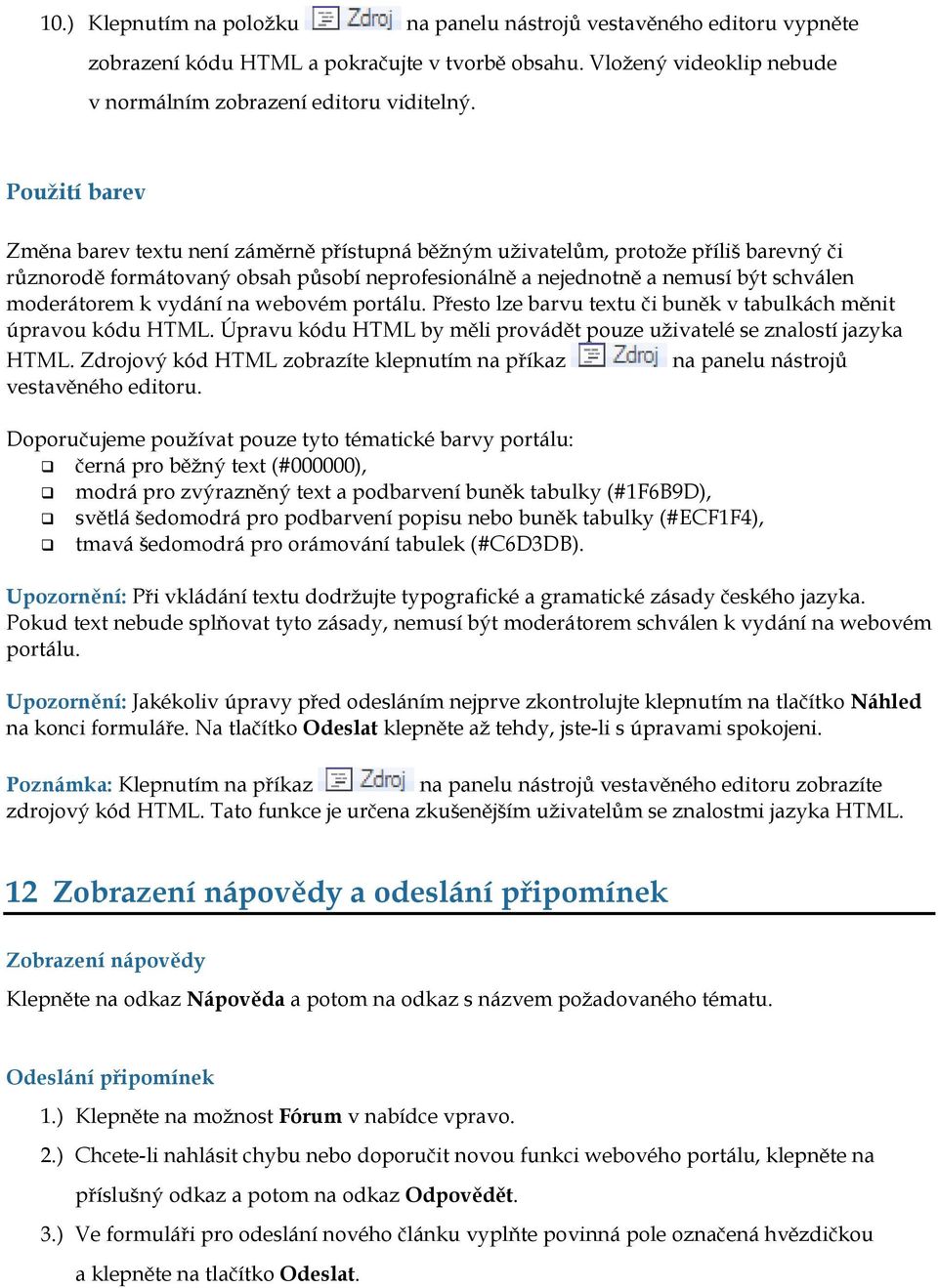 vydání na webovém portálu. Přesto lze barvu textu či buněk v tabulkách měnit úpravou kódu HTML. Úpravu kódu HTML by měli provádět pouze uživatelé se znalostí jazyka HTML.