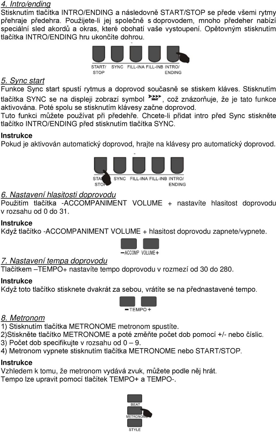 Sync start Funkce Sync start spustí rytmus a doprovod současně se stiskem kláves. Stisknutím tlačítka SYNC se na displeji zobrazí symbol, což znázorňuje, že je tato funkce aktivována.