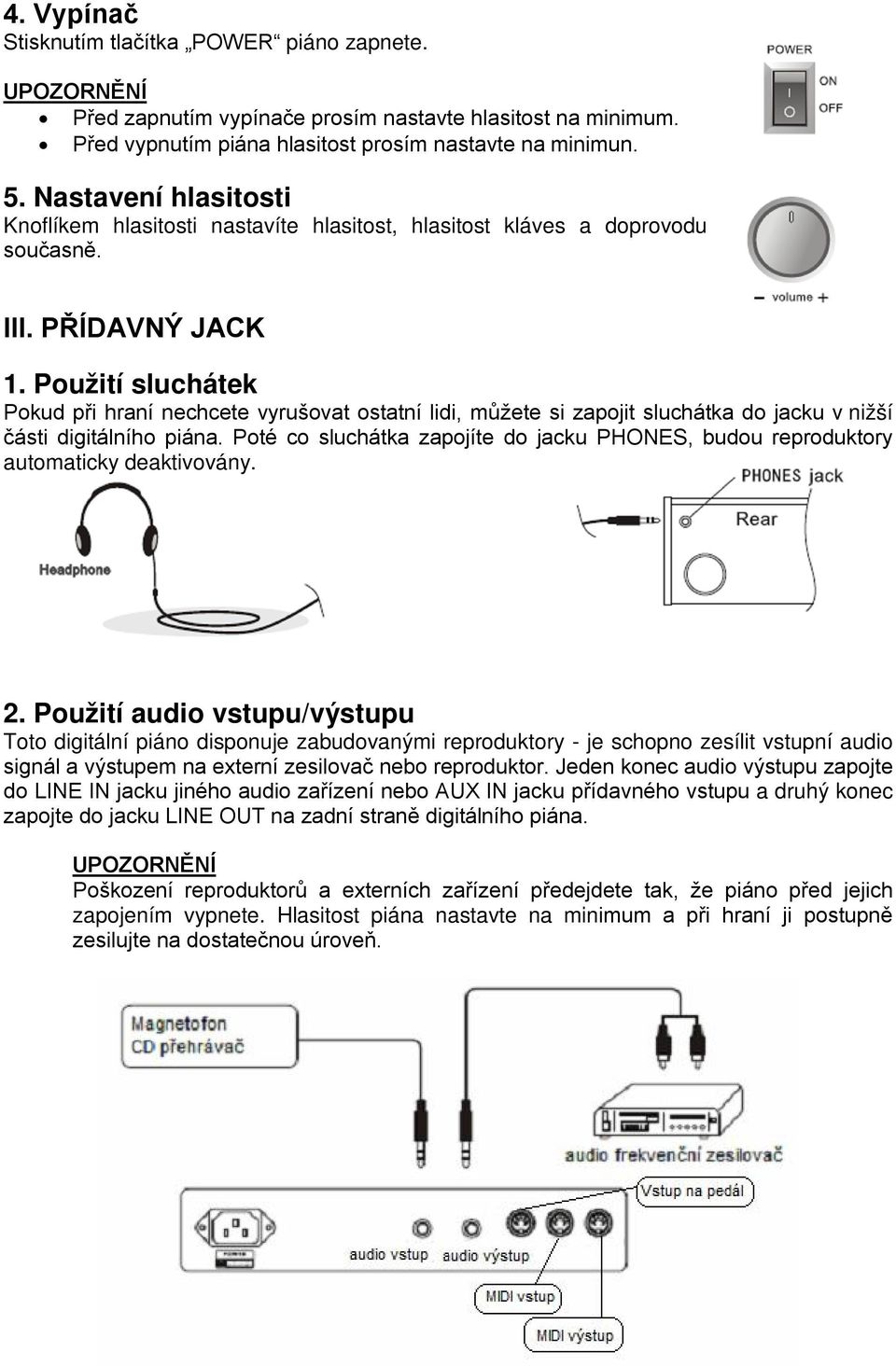 Použití sluchátek Pokud při hraní nechcete vyrušovat ostatní lidi, můžete si zapojit sluchátka do jacku v nižší části digitálního piána.