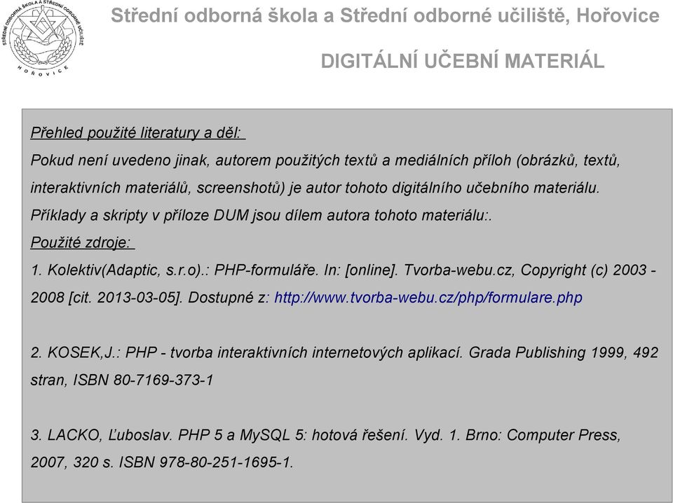 Tvorba-webu.cz, Copyright (c) 2003 2008 [cit. 2013-03-05]. Dostupné z: http://www.tvorba-webu.cz/php/formulare.php 2. KOSEK,J.
