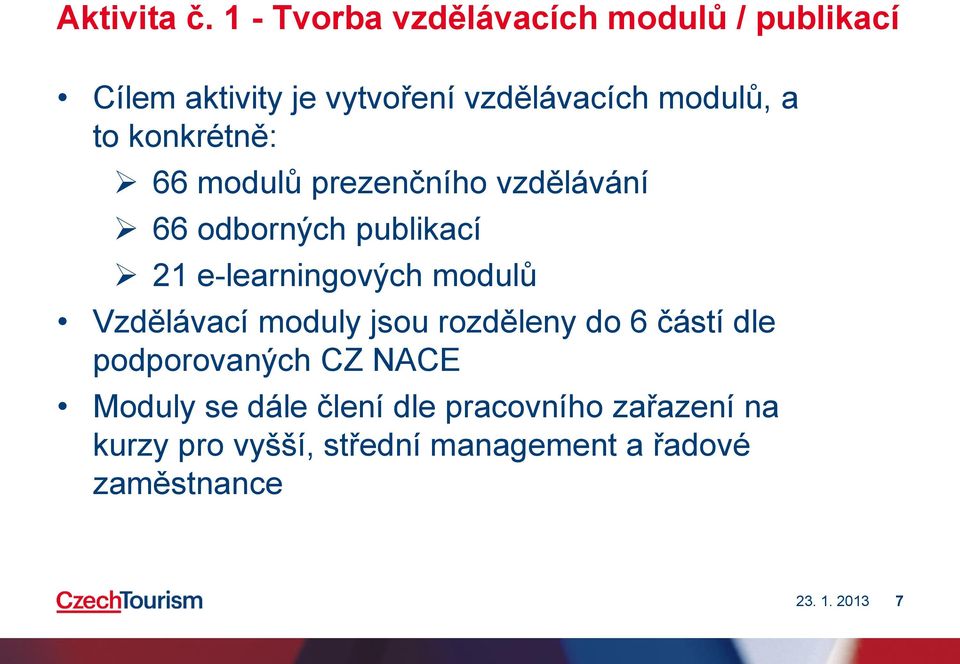 to konkrétně: 66 modulů prezenčního vzdělávání 66 odborných publikací 21 e-learningových