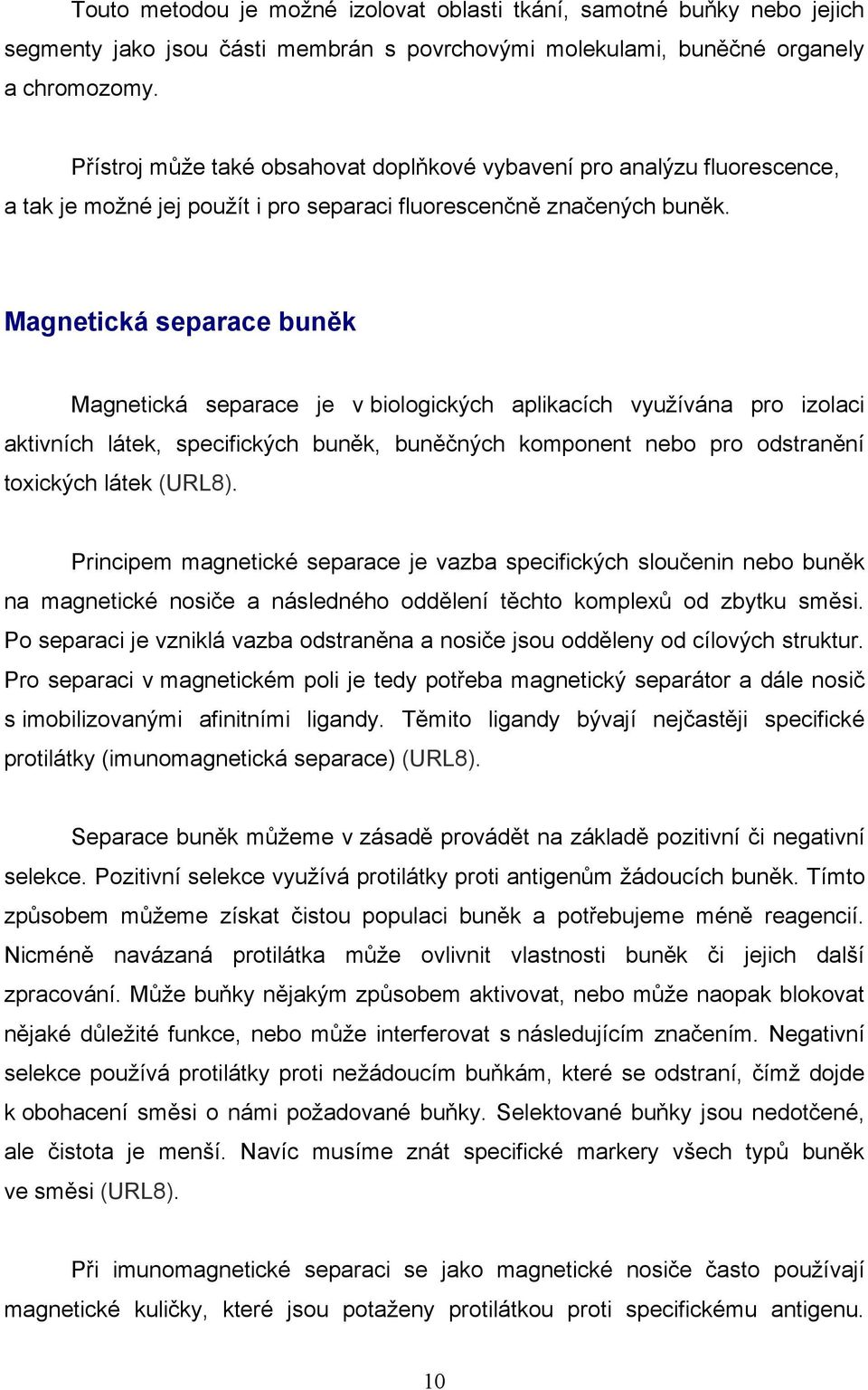 Magnetická separace buněk Magnetická separace je v biologických aplikacích využívána pro izolaci aktivních látek, specifických buněk, buněčných komponent nebo pro odstranění toxických látek (URL8).