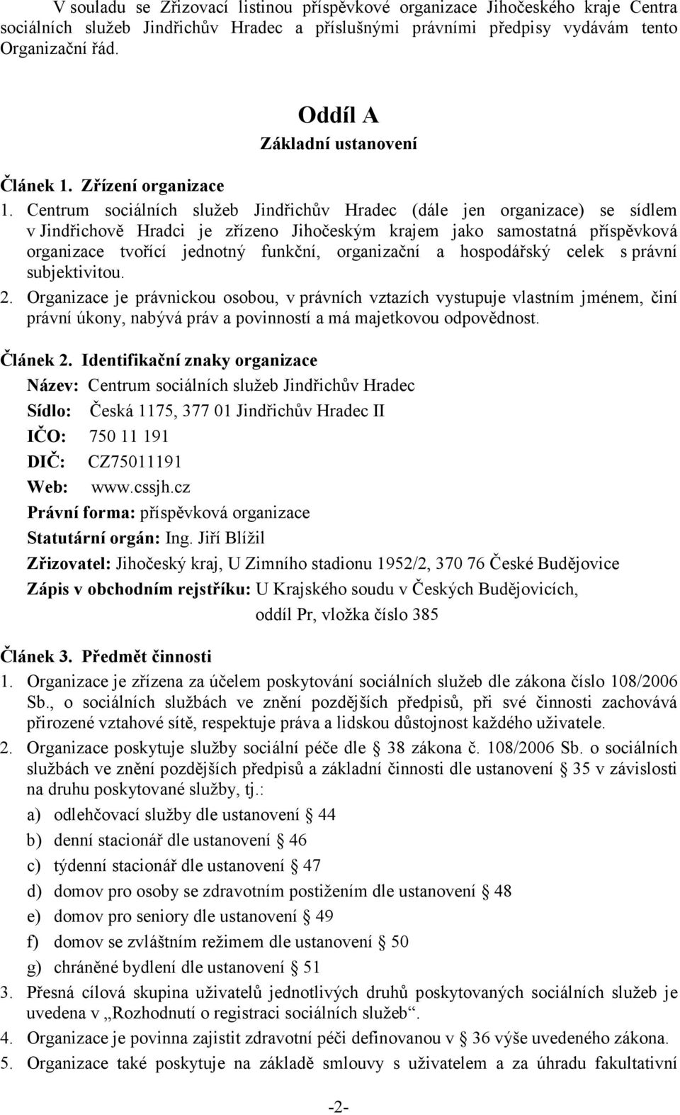 Centrum sociálních služeb Jindřichův Hradec (dále jen organizace) se sídlem v Jindřichově Hradci je zřízeno Jihočeským krajem jako samostatná příspěvková organizace tvořící jednotný funkční,