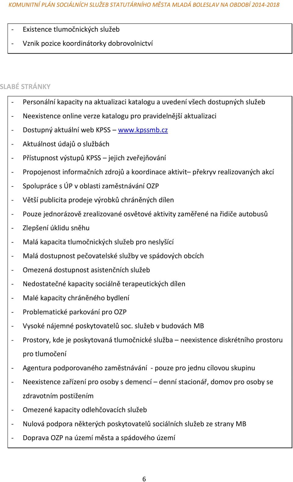 cz - Aktuálnost údajů o službách - Přístupnost výstupů KPSS jejich zveřejňování - Propojenost informačních zdrojů a koordinace aktivit překryv realizovaných akcí - Spolupráce s ÚP v oblasti