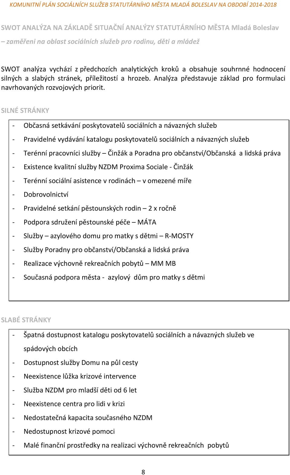 SILNÉ STRÁNKY - Občasná setkávání poskytovatelů sociálních a návazných služeb - Pravidelné vydávání katalogu poskytovatelů sociálních a návazných služeb - Terénní pracovníci služby Činžák a Poradna