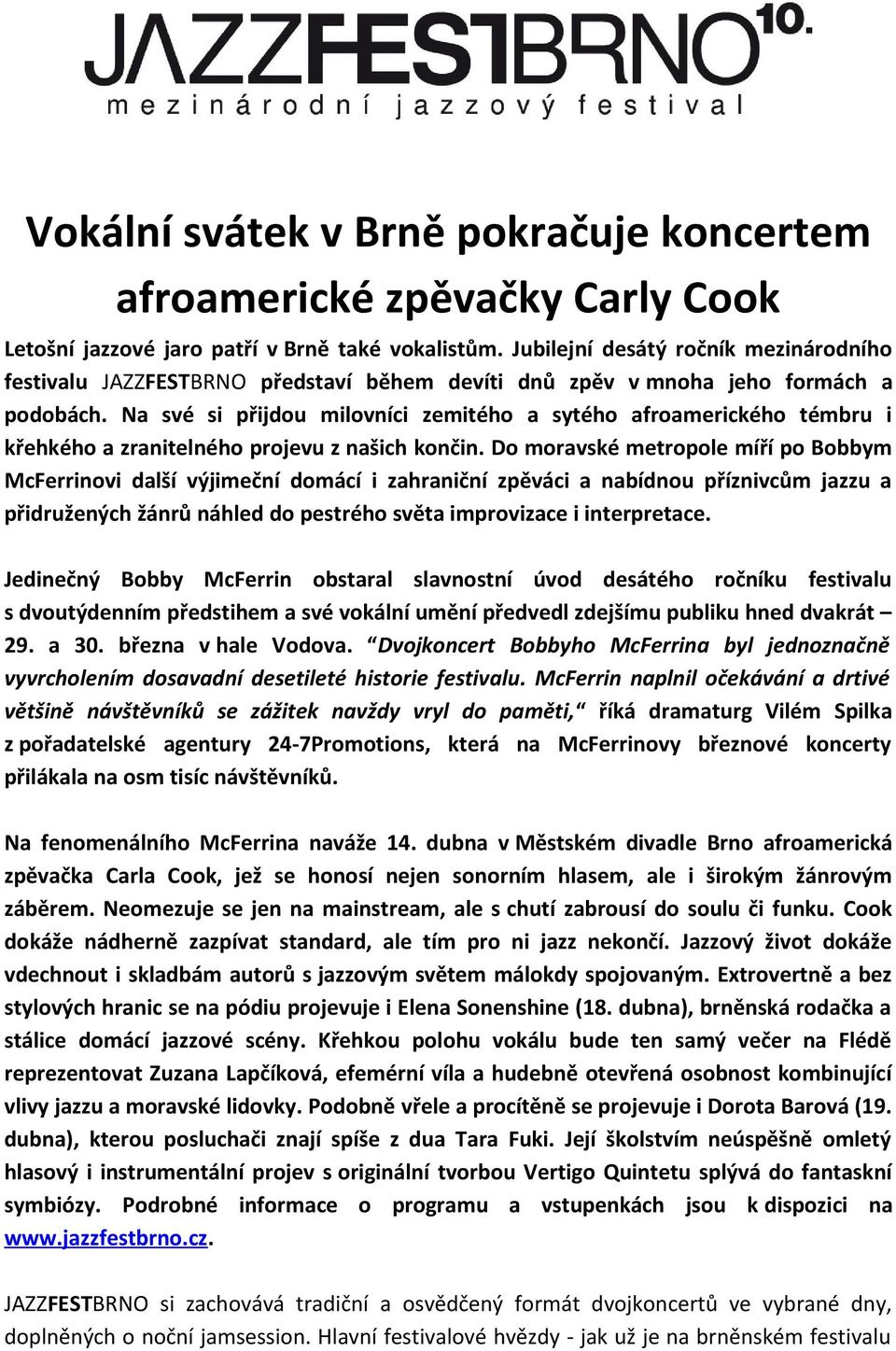 Na své si přijdou milovníci zemitého a sytého afroamerického témbru i křehkého a zranitelného projevu z našich končin.