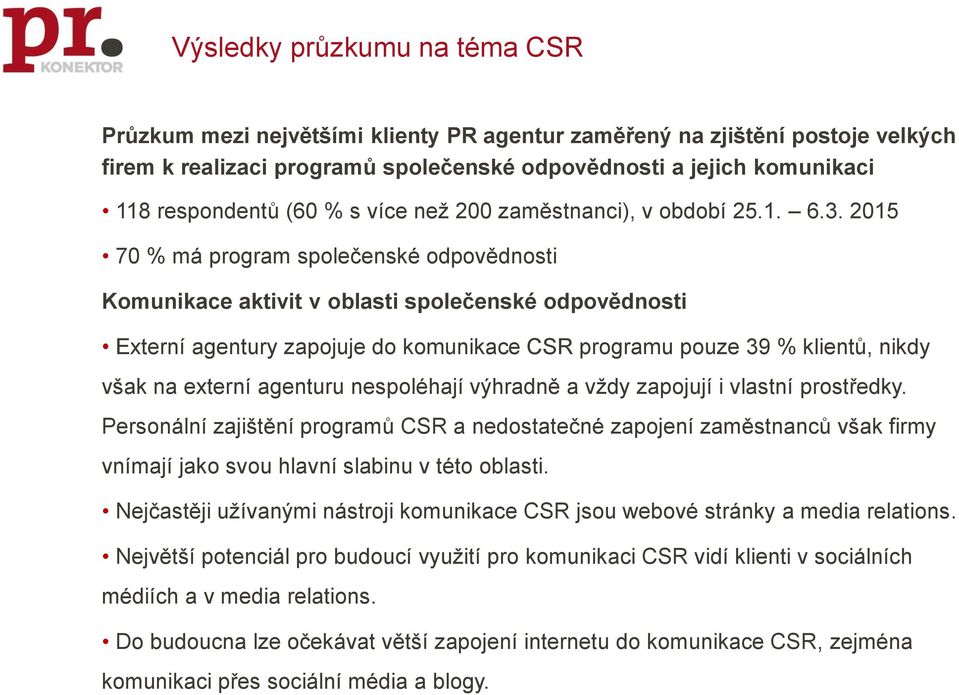 2015 70 % má program společenské odpovědnosti Komunikace aktivit v oblasti společenské odpovědnosti Externí agentury zapojuje do komunikace CSR programu pouze 39 % klientů, nikdy však na externí