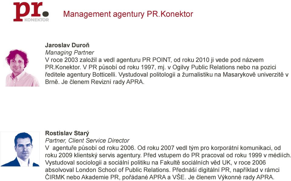 Rostislav Starý Partner, Client Service Director V agentuře působí od roku 2006. Od roku 2007 vedl tým pro korporátní komunikaci, od roku 2009 klientský servis agentury.