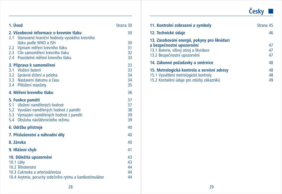 4 Přiložení manžety 35 4. Měření krevního tlaku 36 5. Funkce paměti 37 5.1 Uložení naměřených hodnot 37 5.2 Vyvolání naměřených hodnot z paměti 38 5.3 Vymazání naměřených hodnot z paměti 39 5.