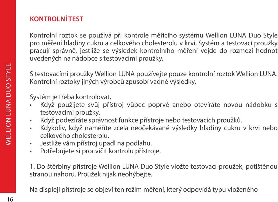 S testovacími proužky Wellion LUNA používejte pouze kontrolní roztok Wellion LUNA. Kontrolní roztoky jiných výrobců způsobí vadné výsledky.