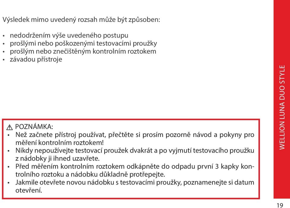 Nikdy nepoužívejte testovací proužek dvakrát a po vyjmutí testovacího proužku z nádobky ji ihned uzavřete.