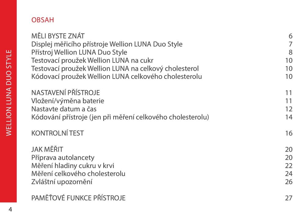 PŘÍSTROJE 11 Vložení/výměna baterie 11 Nastavte datum a čas 12 Kódování přístroje (jen při měření celkového cholesterolu) 14 KONTROLNÍ TEST 16