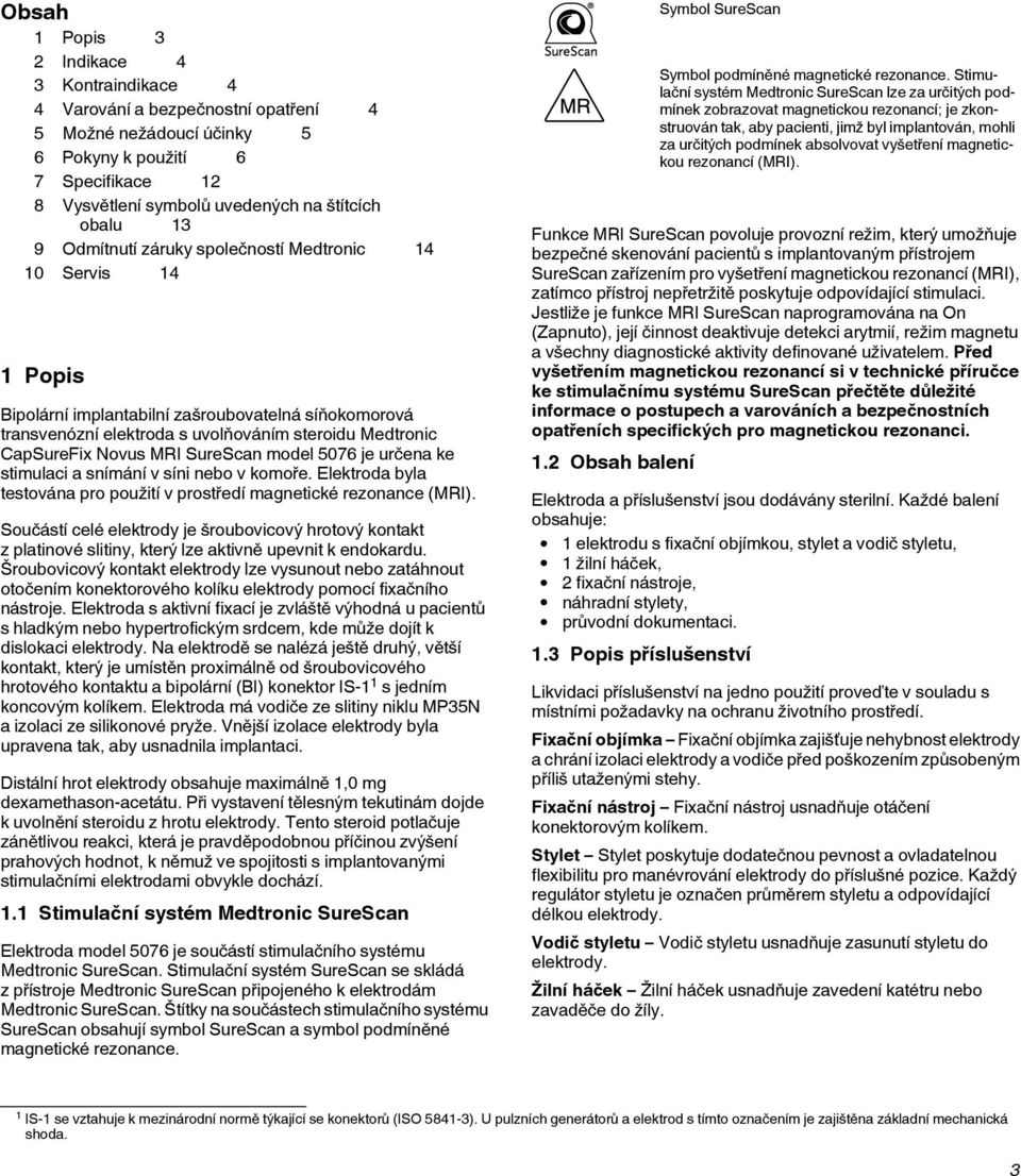 SureScan model 5076 je určena ke stimulaci a snímání v síni nebo v komoře. Elektroda byla testována pro použití v prostředí magnetické rezonance (MRI).
