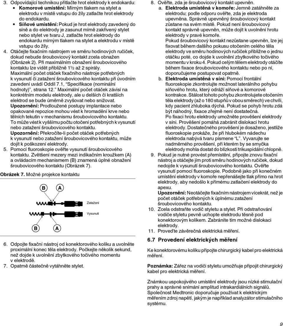 elektrodu v místě vstupu do žíly. 4. Otáčejte fixačním nástrojem ve směru hodinových ručiček, dokud nebude šroubovicový kontakt zcela obnažen (Obrázek 2).