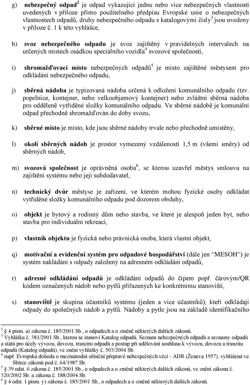 1 k této vyhlášce, h) svoz nebezpečného odpadu je svoz zajištěný v pravidelných intervalech na určených místech osádkou speciálního vozidla 4 svozové společnosti, i) shromažďovací místo nebezpečných